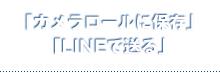 「カメラロールに保存」
「LINEで送る」